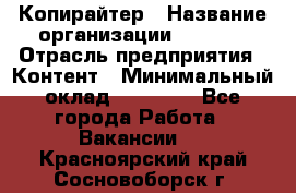 Копирайтер › Название организации ­ Delta › Отрасль предприятия ­ Контент › Минимальный оклад ­ 15 000 - Все города Работа » Вакансии   . Красноярский край,Сосновоборск г.